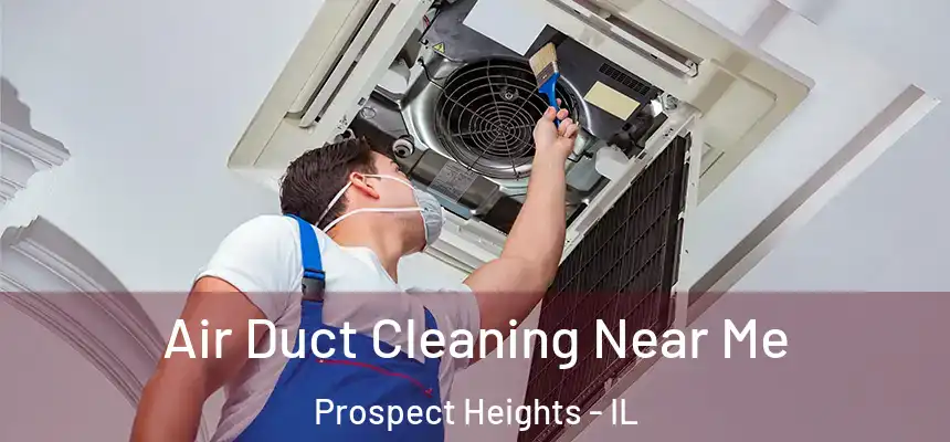 Air Duct Cleaning Near Me Prospect Heights - IL