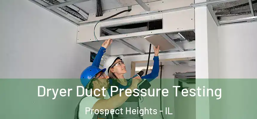 Dryer Duct Pressure Testing Prospect Heights - IL