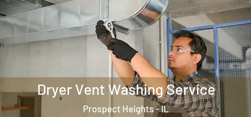 Dryer Vent Washing Service Prospect Heights - IL