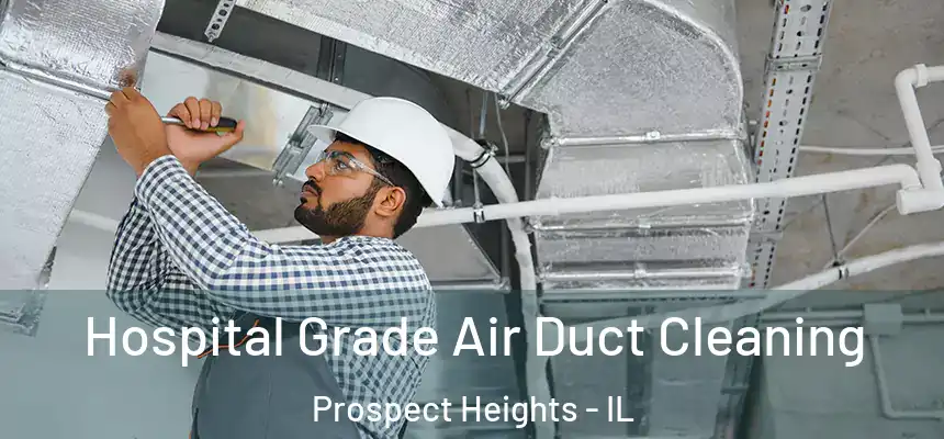 Hospital Grade Air Duct Cleaning Prospect Heights - IL