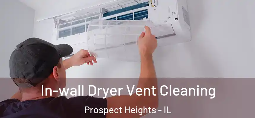  In-wall Dryer Vent Cleaning Prospect Heights - IL
