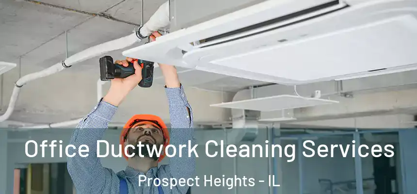  Office Ductwork Cleaning Services Prospect Heights - IL