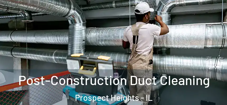  Post-Construction Duct Cleaning Prospect Heights - IL