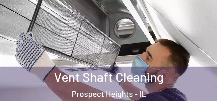  Vent Shaft Cleaning Prospect Heights - IL